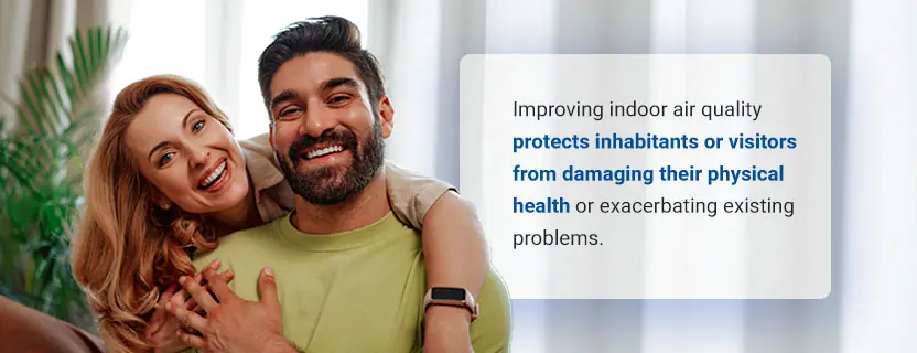 Limiting Long-Term Health Effects - Improving indoor air quality protects inhabitants or visitors from damaging their physical health or exacerbating existing problems.